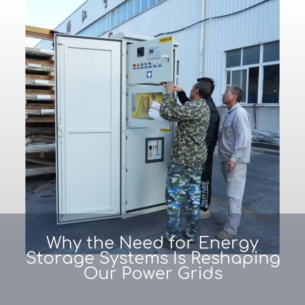 Why the Need for Energy Storage Systems Is Reshaping Our Power Grids